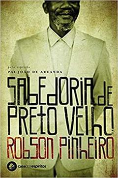 Sabedoria de preto-velho, do autor Robson Pinheiro; Pai João (Espírito)