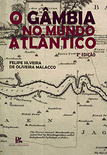 Ler O Gâmbia No Mundo Atlântico - Fulas, Jalofos E Mandingas No Comércio Global Moderno (1580 - 1630), do autor Felipe Silveira De Oliveira M