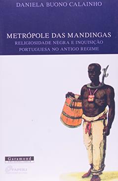 Metrópole das Mandigas, Religiosidade Negra e Inquisição no Antigo Regime, do autor Daniela Buono Calainho