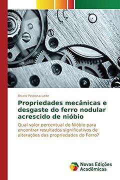 Propriedades mecânicas e desgaste do ferro nodular acrescido de nióbio: Qual valor percentual de Nióbio para encontrar resultados significativos de alterações das propriedades do Ferro?, do autor Pedrosa Leite Bruno