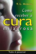 Ler Como Receber A Cura Milagrosa, do autor T.l. Osborn