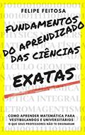 Ler Fundamentos do aprendizado das Ciências Exatas: Para vestibulandos de Enem e Fuvest e alunos de Ensino médio e superior, do autor Felipe Feitosa Ler Fundamentos do aprendizado das Ciências Exatas: Para vestibulandos de Enem e Fuvest e alunos de Ensino médio e superior, do autor Felipe Feitosa