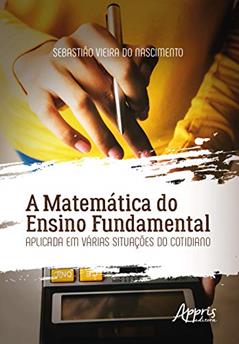 A matemática do ensino fundamental aplicada em várias situações do cotidiano, do autor Sebastião Vieira do Nascimento