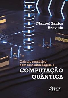 Cálculo numérico com uma abordagem à computação quântica, do autor Manoel Santos Azevedo