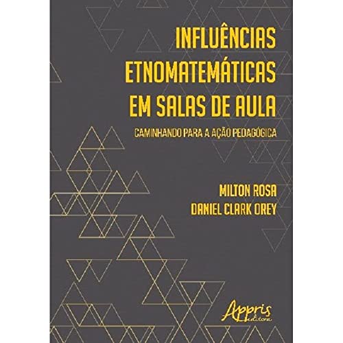 Ler Influências etnomatemáticas em salas de aula: caminhando para a ação pedagógica, do autor Milton Rosa; Daniel Clark Orey Ler Influências etnomatemáticas em salas de aula: caminhando para a ação pedagógica, do autor Milton Rosa; Daniel Clark Orey
