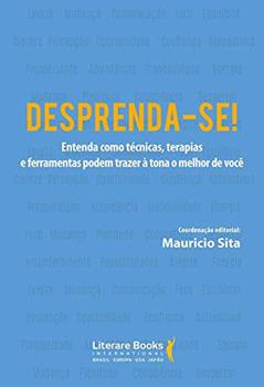 Desprenda-se!: entenda como técnicas, terapias e ferramentas podem trazer à tona o melhor de você, do autor Maurício Sita