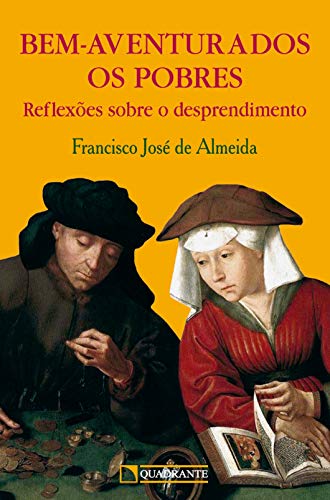 Ler Bem-aventurados os pobres: Reflexões sobre o desprendimento, do autor Francisco José de Almeida