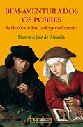 Ler Bem-aventurados os pobres: Reflexões sobre o desprendimento, do autor Francisco José de Almeida