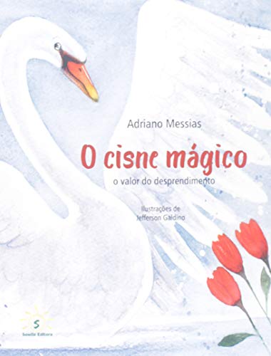 Ler O Cisne Mágico. O Valor do Desprendimento, do autor Adriano Messias Ler O Cisne Mágico. O Valor do Desprendimento, do autor Adriano Messias