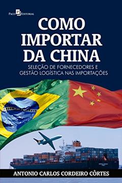Como Importar da China, do autor Antonio Carlos Cordeiro Cortes
