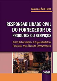 Responsabilidade Civil do Fornecedor de Produtos ou Serviços - Direito do Consumidor e a Responsabilidade do Fornecedor pelos Riscos de Desenvolvimento, do autor Adriano de Ávila Furiati
