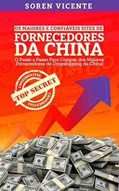 Os Maiores e Confiáveis Sites de Fornecedores da China: O Passo a Passo Para Comprar Dos Maiores Fornecedores de Dropshipping Da China, do autor Soren Vicente