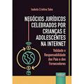 Ler Negócios Jurídicos Celebrados por Crianças e Adolescentes na Internet - Validade e Responsabilidade dos Pais e dos Fornecedores, do autor Isabela Cristina Sabo