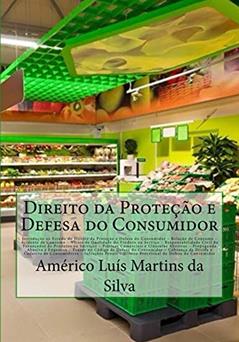 DIREITO DA PROTEÇÃO E DEFESA DO CONSUMIDOR: Estudo do Direito do Consumidor; Relação de Consumo; Vícios de Qualidade do Produto; Responsabilidade do Fornecedor; ... Abusivas (Direito Econômico Livro 4), do autor Américo Luís Martins da Silva