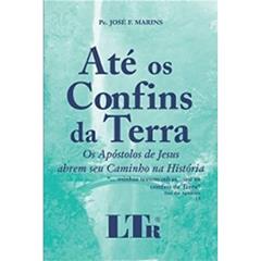 Até os Confins da Terra, do autor Pe. José F. Marins