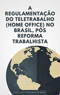 Ler A REGULAMENTAÇÃO DO TELETRABALHO (HOME OFFICE) NO BRASIL, PÓS REFORMA TRABALHISTA, do autor Luiz Fernando de Melo Ler A REGULAMENTAÇÃO DO TELETRABALHO (HOME OFFICE) NO BRASIL, PÓS REFORMA TRABALHISTA, do autor Luiz Fernando de Melo