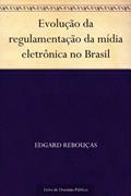 Ler Evolução da regulamentação da mídia eletrônica no Brasil, do autor Edgard Rebouças