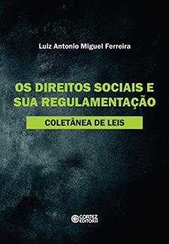 Os direitos sociais e sua regulamentação: Coletânea de leis, do autor Luiz Antonio Miguel Ferreira