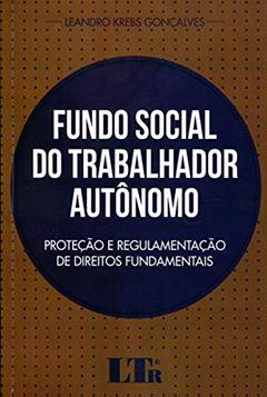 Fundo Social do Trabalhador Autônomo. Proteção e Regulamentação de Direitos Fundamentais, do autor Leandro Krebs Gonçalves