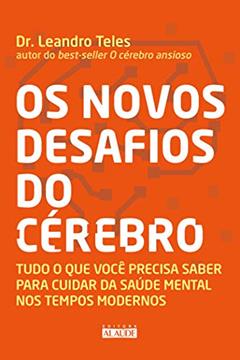 Os Novos Desafios do Cérebro: Tudo o que Você Precisa Saber Para Cuidar da Saúde Mental nos Tempos Modernos, do autor Dr. Leandro Teles
