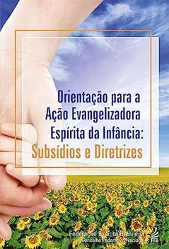 Orientação Para a Ação Evangelizadora Espírita da Infância: Subsídios e Diretrizes, do autor Federação Espírita Brasileira