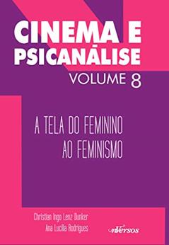 Cinema e Psicanálise - Volume 8: A tela do feminino ao feminismo, do autor Ana Lucília Rodrigues; Christian Ingo Lenz Dunker