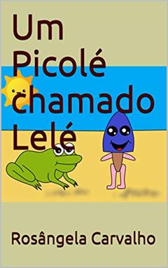 Um Picolé chamado Lelé, do autor Rosângela Carvalho