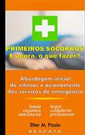 Ler Primeiros Socorros - E agora, o que fazer?: Abordagem inicial de vítimas e acionamento dos serviços de emergência, do autor Elter Picolo