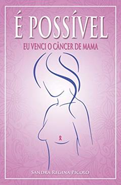 É possível: eu venci o câncer de mama, do autor Sandra Regina Picolo