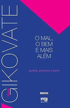 O MAL, O BEM E MAIS ALÉM: EGOISTAS, GENEROSOS E JUSTOS, do autor FLAVIO GIKOVATE