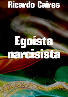 Egoísta narcisista, do autor Ricardo Caires