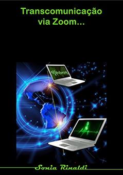 Transcomunicação via Zoom: Comunicação Intercontinental e Interdimensional gravado via Zoom (software). (e-Revista IPATI Livro 2), do autor Sonia Rinaldi