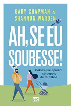 Ah, se eu soubesse!: Coisas que aprendi só depois de ter filhos, do autor Gary Chapman; Shannon Warden