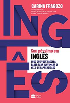 Sou péssimo em inglês: Tudo que você precisa saber para alavancar de vez o seu aprendizado, do autor Carina Fragozo