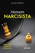 Ler Homem Narcisista: Talvez Você Conheça Ou Viva Com Um, do autor Laurie Hollman