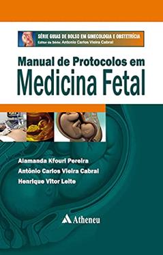 Manual de Protocolos em Medicina Fetal, do autor Antonio Carlos Vieira Cabral; Henrique Vitor Leite; Alamanda Kfouri Pereira