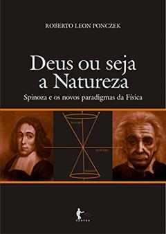Deus ou seja a natureza: Spinoza e os novos paradigmas da física, do autor Roberto Leon Ponczek