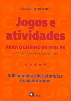 Jogos e atividades para o ensino de inglês: The Book of Activities and Games - 300 Maneiras de Estimular os Seus Alunos, do autor Elisabeth Prescher