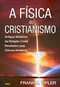 Ler A Física do Cristianismo: Antigos Mistérios da Religião Cristã Revelados Pela Ciência Moderna, do autor Frank J. Tipler