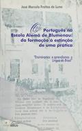 Ler O Português Na Escola Alemã De Blumenau. Da Formação À Extinção De Uma Prática, do autor José Marcelo Freitas de Luna Ler O Português Na Escola Alemã De Blumenau. Da Formação À Extinção De Uma Prática, do autor José Marcelo Freitas de Luna
