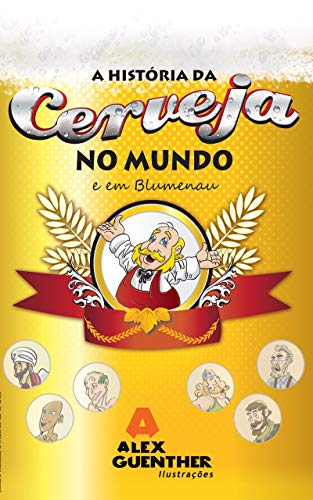Ler A história da cerveja no mundo e em Blumenau, do autor Alex leonardo Guenther