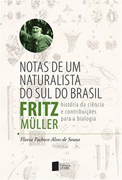 Notas de um naturalista do sul do Brasil: Fritz Müller: história da ciência e contribuições para a biologia, do autor Flavia Pacheco Alves de Souza