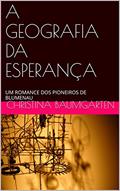 Ler A GEOGRAFIA DA ESPERANÇA: UM ROMANCE DOS PIONEIROS DE BLUMENAU, do autor Christina Baumgarten Ler A GEOGRAFIA DA ESPERANÇA: UM ROMANCE DOS PIONEIROS DE BLUMENAU, do autor Christina Baumgarten
