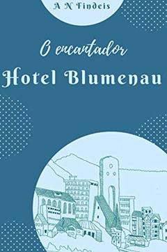 O encantador Hotel Blumenau, do autor A. N. Findeis