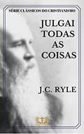 Ler Julgai todas as coisas, do autor J.C. Ryle; J.C Ryle
