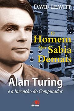 Homen Que Sabia Demais, O Alan Turing E A Invencao Do Comput, do autor DAVID LEAVITT