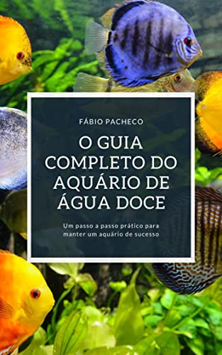 Ler O GUIA COMPLETO DO AQUÁRIO DE ÁGUA DOCE: Um passo a passo prático para manter um aquário de sucesso, do autor Fábio Pacheco