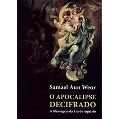 O APOCALIPSE DECIFRADO: A Mensagem da Era de Aquário, do autor Samael Aun Weor