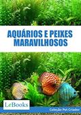 Ler Aquários e peixes maravilhosos: Como cuidar de aquários e escolher as melhores espécies de peixes (Coleção Pet Criador), do autor Edições Lebooks