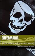 Ler Enfermaria: (Uma sátira sobre o sarcasmo), do autor Marcello Cabral de Souza